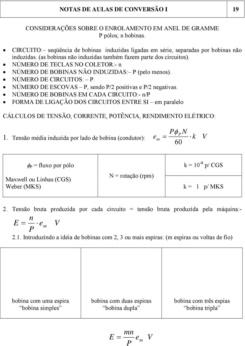 ÚMERO DE ECOVA P, sendo P/2 positivas e P/2 negativas. ÚMERO DE BOBA EM CADA CRCUTO:- n/p FORMA DE LGAÇÃO DO CRCUTO ETRE em paralelo CÁLCULO DE TEÃO, CORRETE, POTÊCA, REDMETO ELÉTRCO: 1.