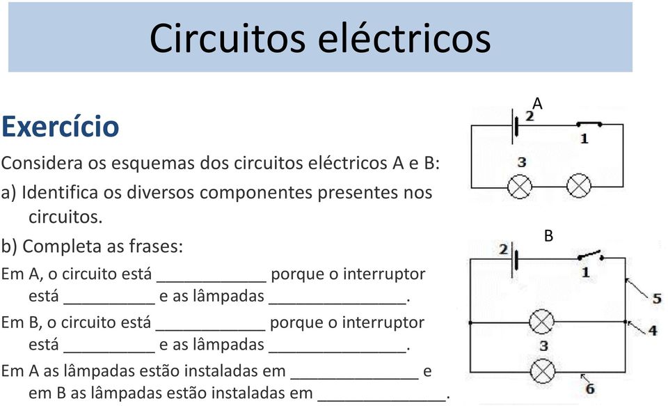 b) Completa as frases: Em A, o circuito está porque o interruptor está e as lâmpadas.