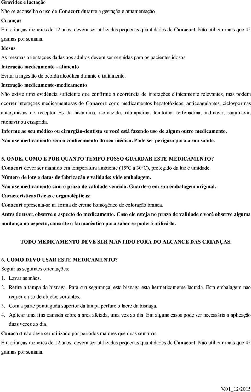 Idosos As mesmas orientações dadas aos adultos devem ser seguidas para os pacientes idosos Interação medicamento - alimento Evitar a ingestão de bebida alcoólica durante o tratamento.