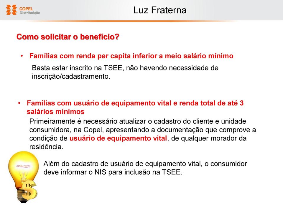 Famílias com usuário de equipamento vital e renda total de até 3 salários mínimos Primeiramente é necessário atualizar o cadastro do cliente e