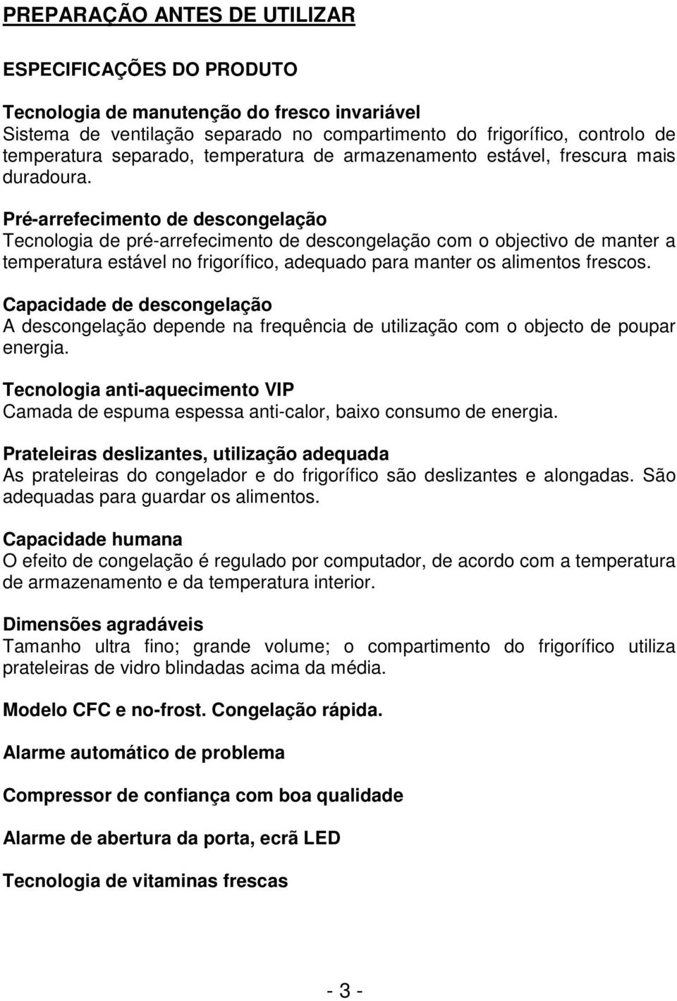 Pré-arrefecimento de descongelação Tecnologia de pré-arrefecimento de descongelação com o objectivo de manter a temperatura estável no frigorífico, adequado para manter os alimentos frescos.