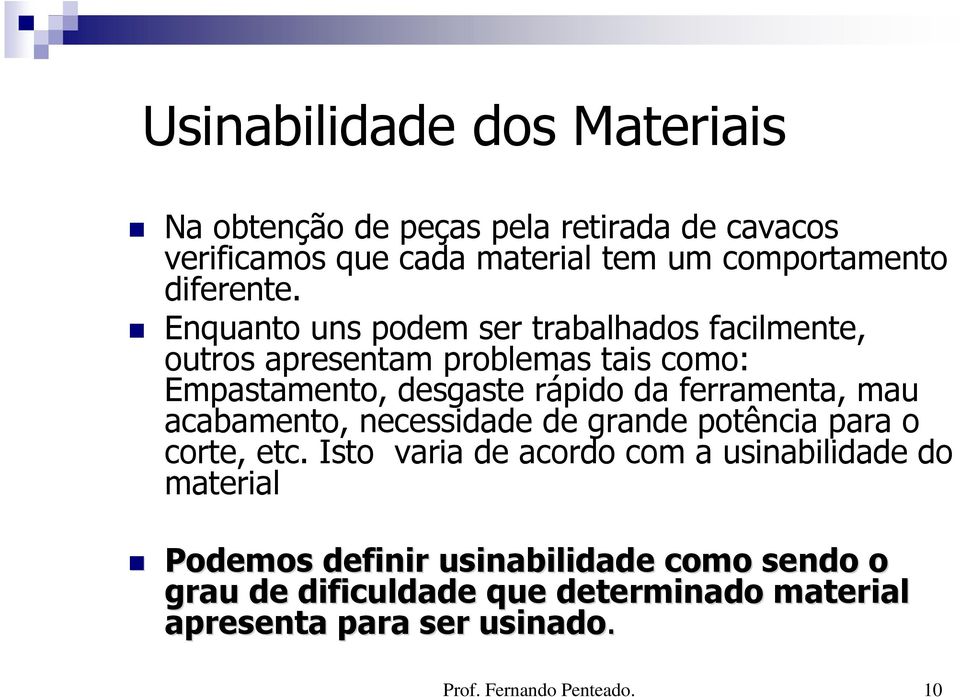 Enquanto uns podem ser trabalhados facilmente, outros apresentam problemas tais como: Empastamento, desgaste rápido da