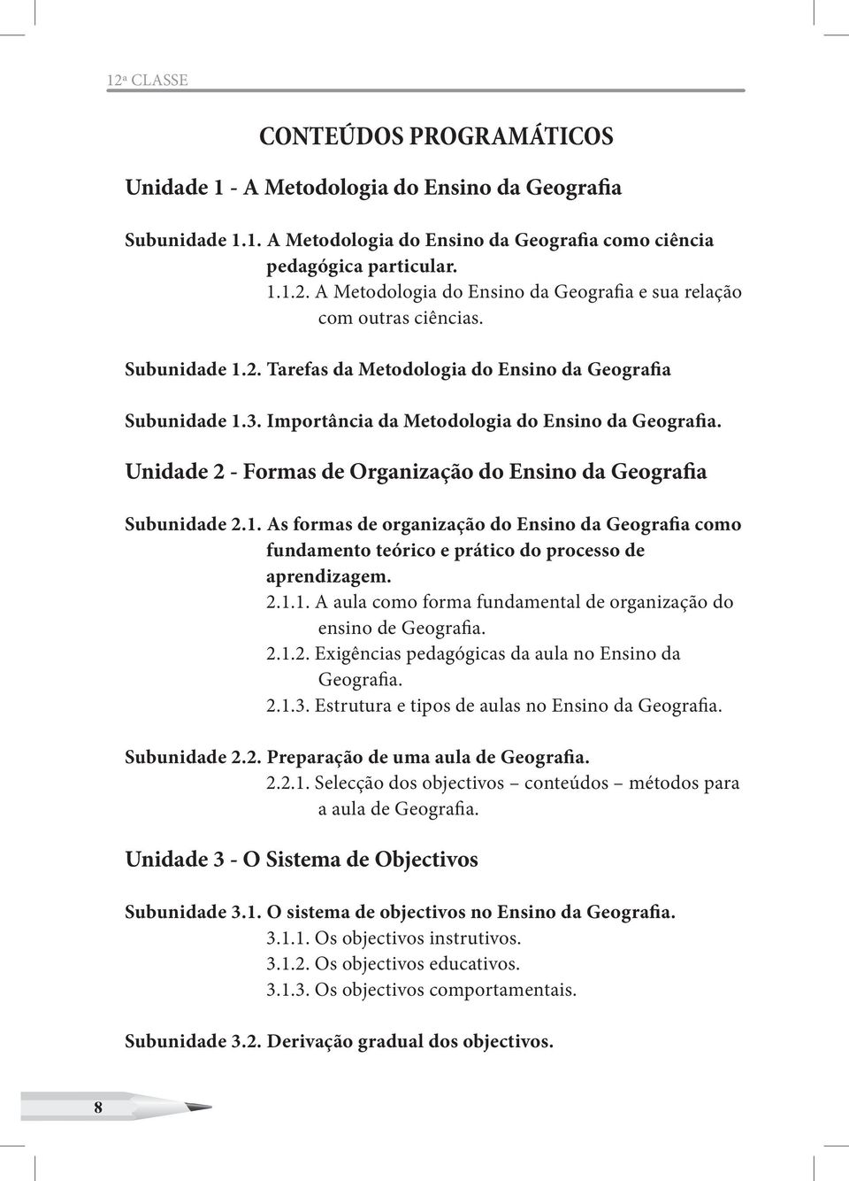 1. As formas de organização do Ensino da Geografia como fundamento teórico e prático do processo de aprendizagem. 2.1.1. A aula como forma fundamental de organização do ensino de Geografia. 2.1.2. Exigências pedagógicas da aula no Ensino da Geografia.