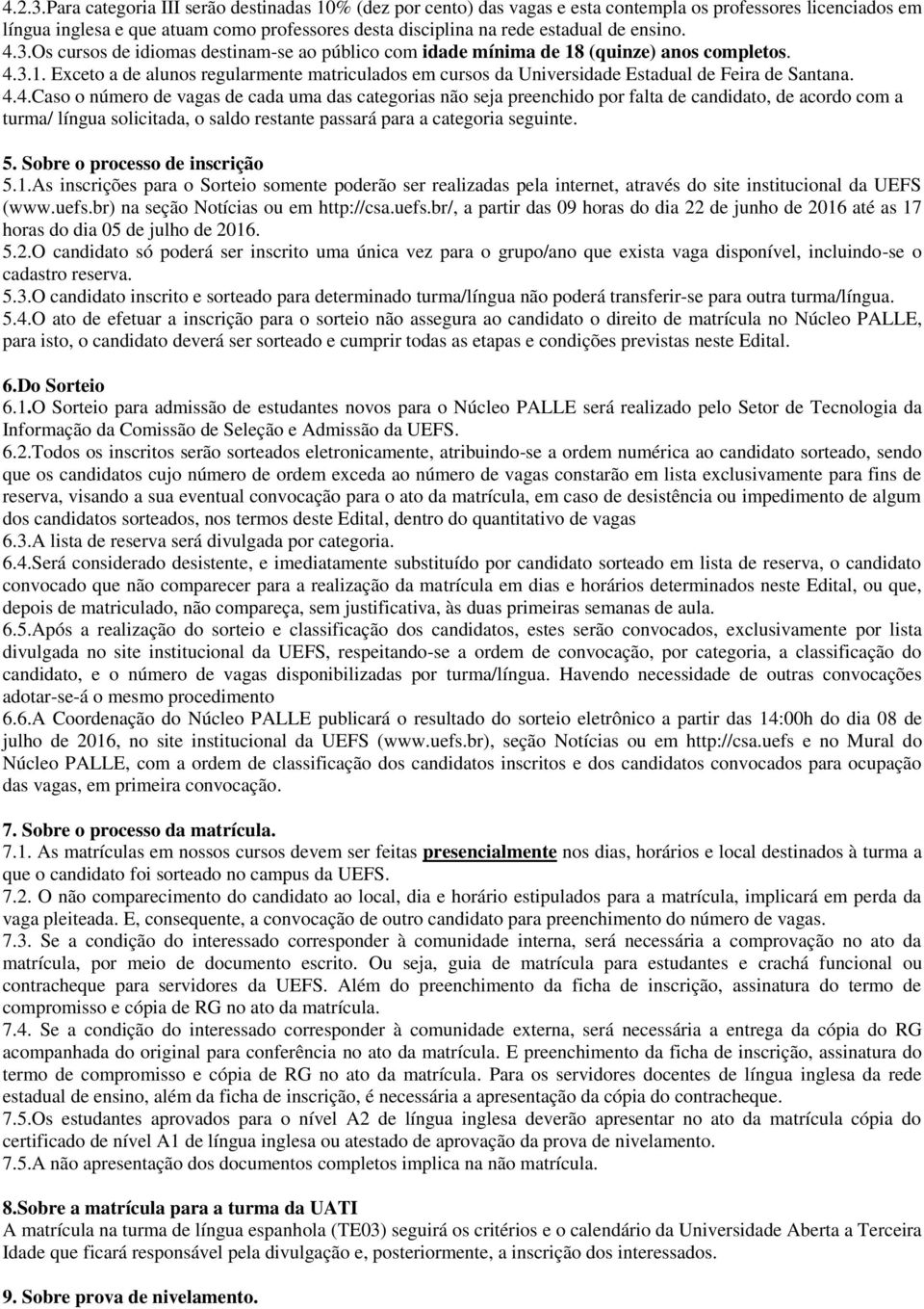 ensino. 4.3.Os cursos de idiomas destinam-se ao público com idade mínima de 18 (quinze) anos completos. 4.3.1. Exceto a de alunos regularmente matriculados em cursos da Universidade Estadual de Feira de Santana.