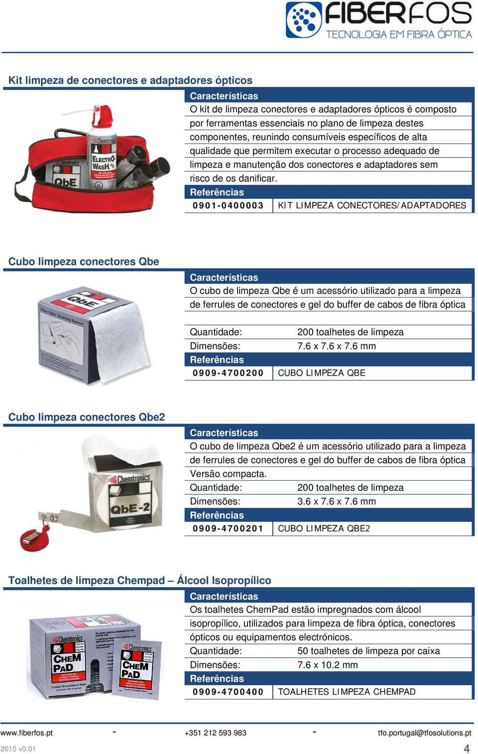 0901-0400003 KIT LIMPEZA CONECTORES/ADAPTADORES Cubo limpeza conectores Qbe O cubo de limpeza Qbe é um acessório utilizado para a limpeza de ferrules de conectores e gel do buffer de cabos de fibra