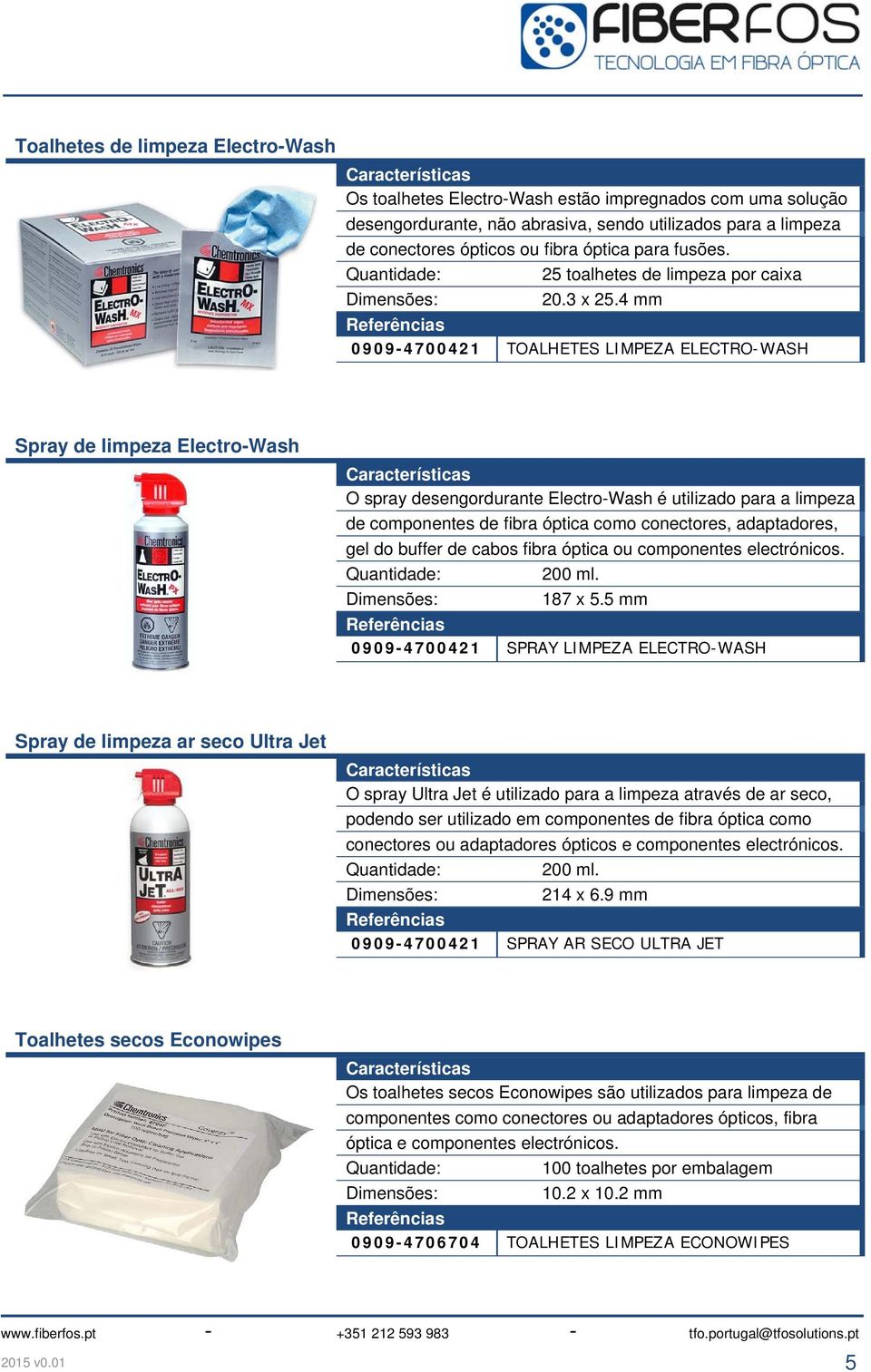 4 mm 0909-4700421 TOALHETES LIMPEZA ELECTRO-WASH Spray de limpeza Electro-Wash O spray desengordurante Electro-Wash é utilizado para a limpeza de componentes de fibra óptica como conectores,