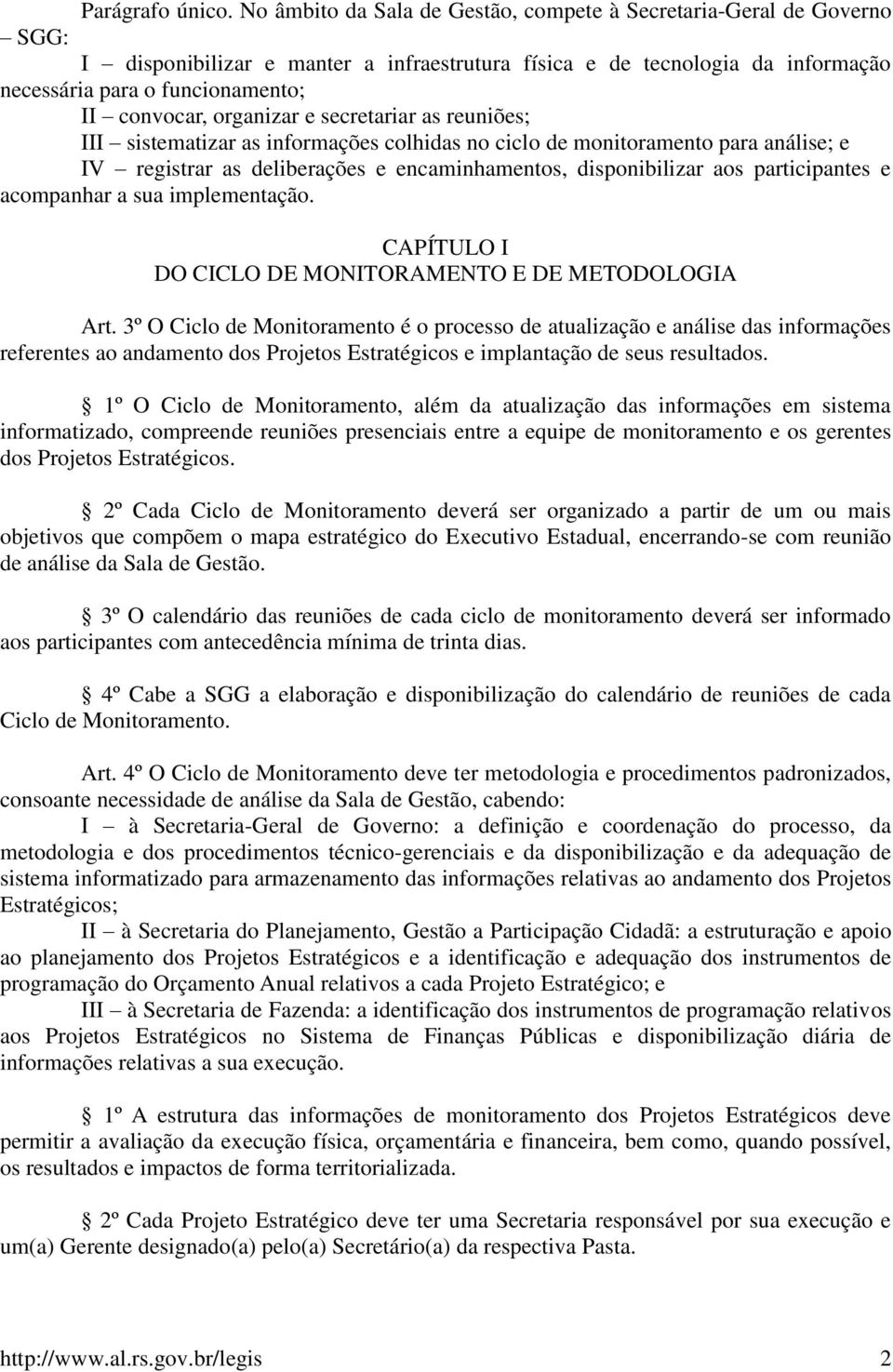 organizar e secretariar as reuniões; III sistematizar as informações colhidas no ciclo de monitoramento para análise; e IV registrar as deliberações e encaminhamentos, disponibilizar aos