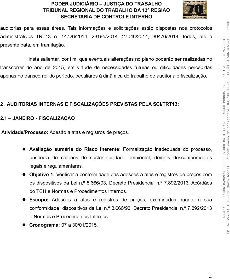 Insta salientar, por fim, que eventuais alterações no plano poderão ser realizadas no transcorrer do ano de 2015, em virtude de necessidades futuras ou dificuldades percebidas apenas no transcorrer