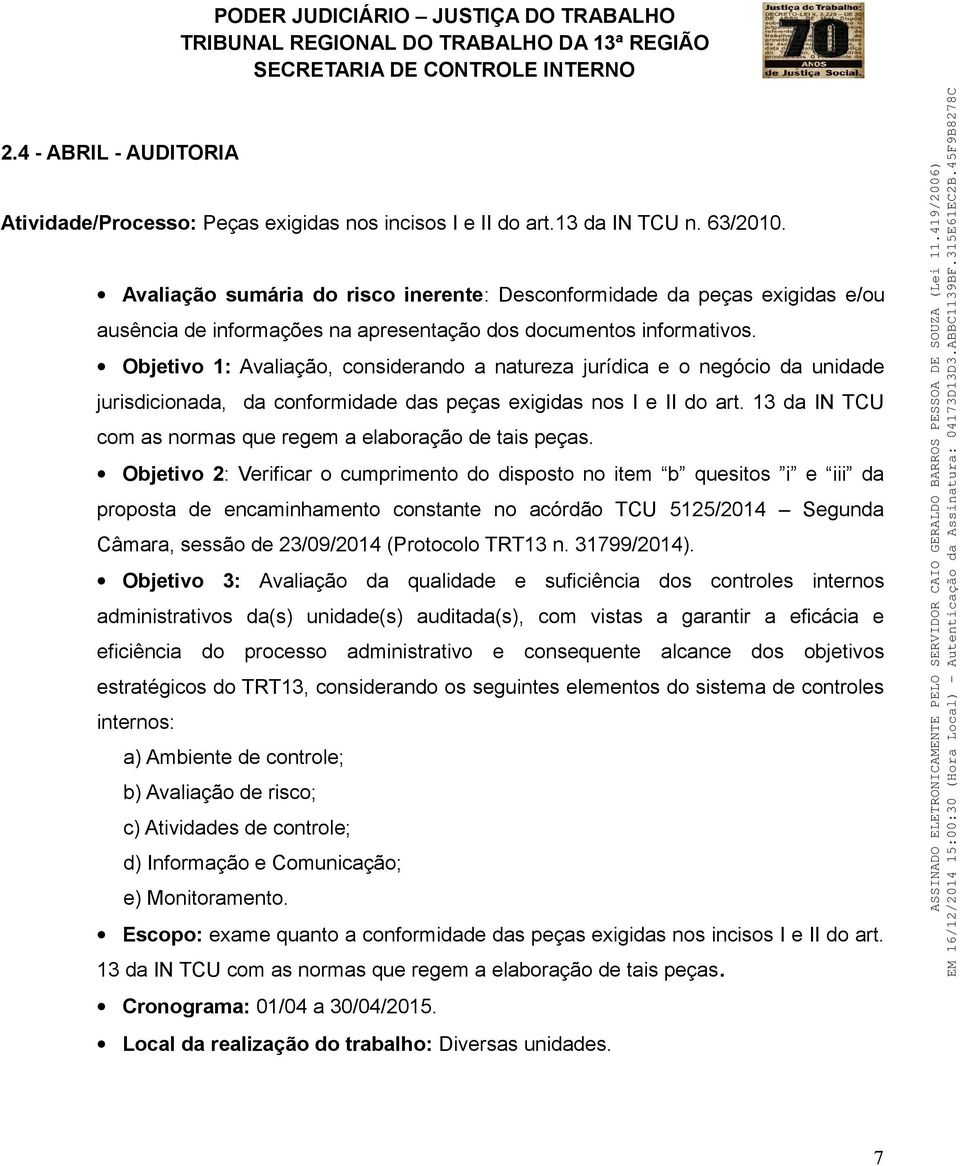 Objetivo 1: Avaliação, considerando a natureza jurídica e o negócio da unidade jurisdicionada, da conformidade das peças exigidas nos I e II do art.