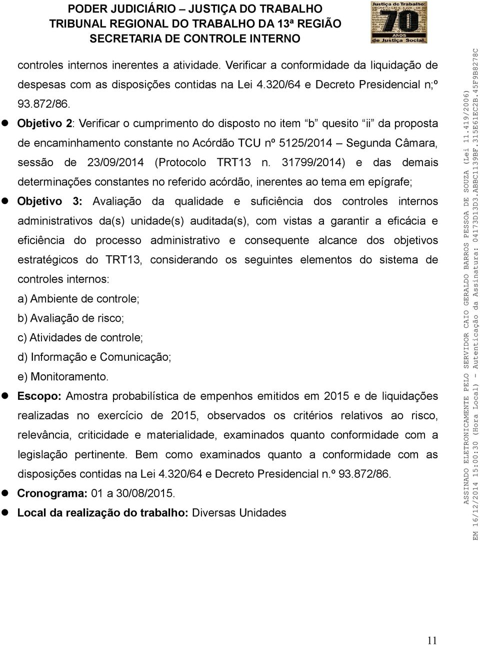 31799/2014) e das demais determinações constantes no referido acórdão, inerentes ao tema em epígrafe; Objetivo 3: Avaliação da qualidade e suficiência dos controles internos administrativos da(s)