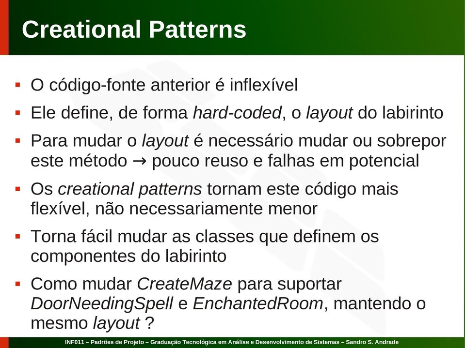 tornam este código mais flexível, não necessariamente menor Torna fácil mudar as classes que definem os