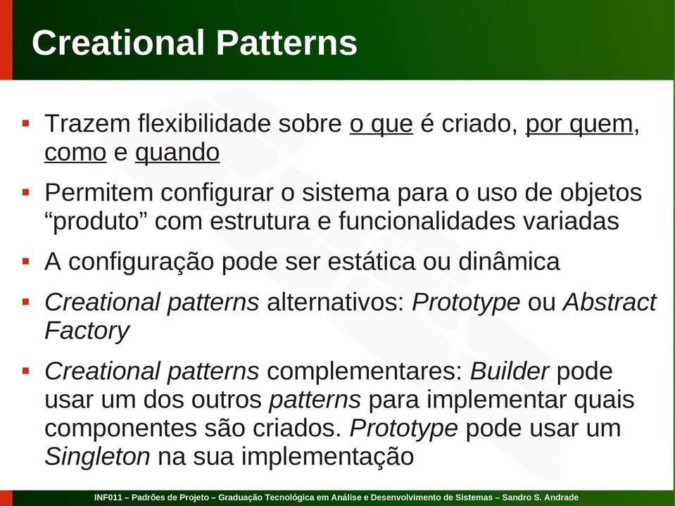patterns alternativos: Prototype ou Abstract Factory Creational patterns complementares: Builder pode usar um dos