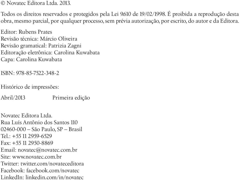 Editor: Rubens Prates Revisão técnica: Márcio Oliveira Revisão gramatical: Patrizia Zagni Editoração eletrônica: Carolina Kuwabata Capa: Carolina Kuwabata ISBN: 978-85-7522-348-2