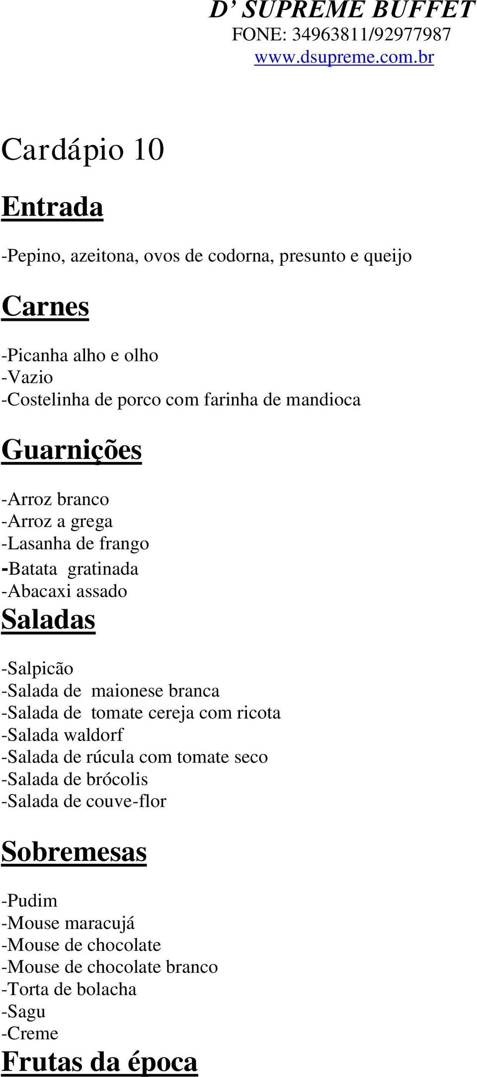 -Salada de tomate cereja com ricota -Salada waldorf -Salada de rúcula com tomate seco -Salada de brócolis -Salada