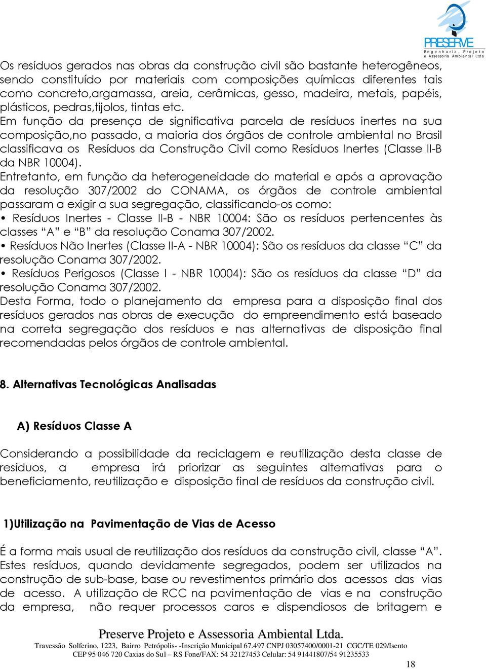 Em função da presença de significativa parcela de resíduos inertes na sua composição,no passado, a maioria dos órgãos de controle ambiental no Brasil classificava os Resíduos da Construção Civil como