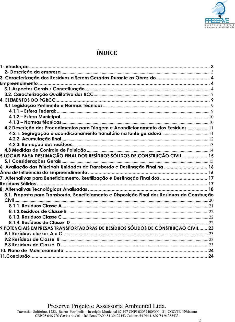 1.3 Normas técnicas... 10 4.2 Descrição dos Procedimentos para Triagem e Acondicionamento dos Resíduos... 11 4.2.1. Segregação e acondicionamento transitório na fonte geradora... 11 4.2.2. Acumulação final.