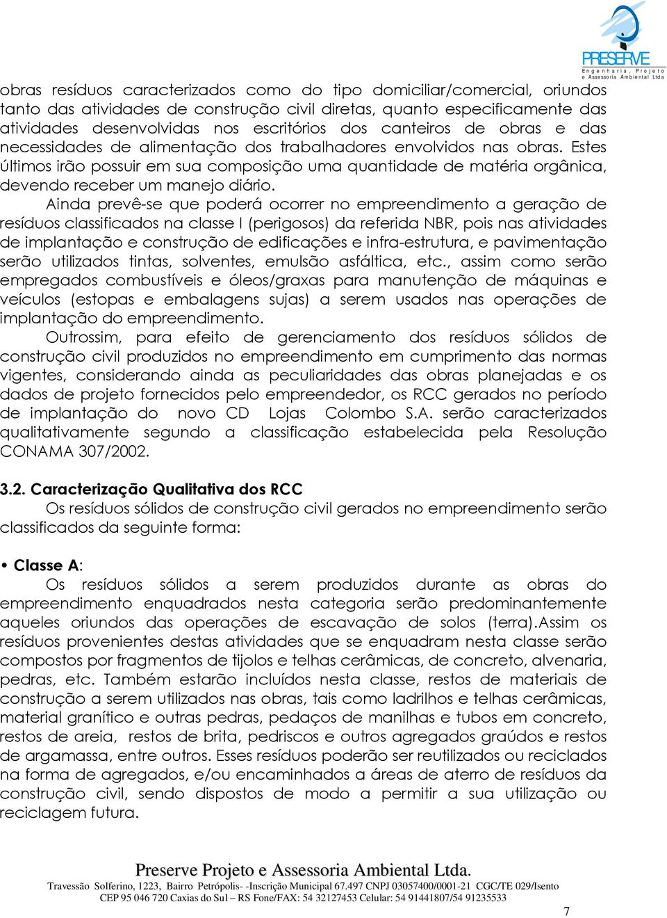 Estes últimos irão possuir em sua composição uma quantidade de matéria orgânica, devendo receber um manejo diário.