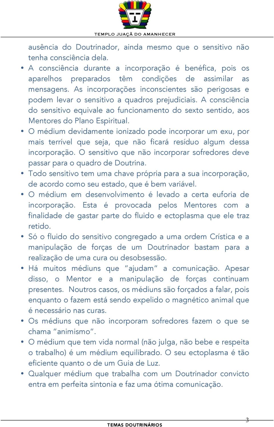 O médium devidamente ionizado pode incorporar um exu, por mais terrível que seja, que não ficará resíduo algum dessa incorporação.