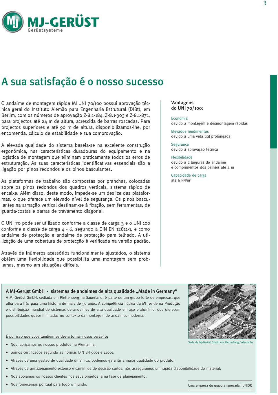 Para projectos superiores e até 90 m de altura, disponibilizamos-lhe, por encomenda, cálculo de estabilidade e sua comprovação.