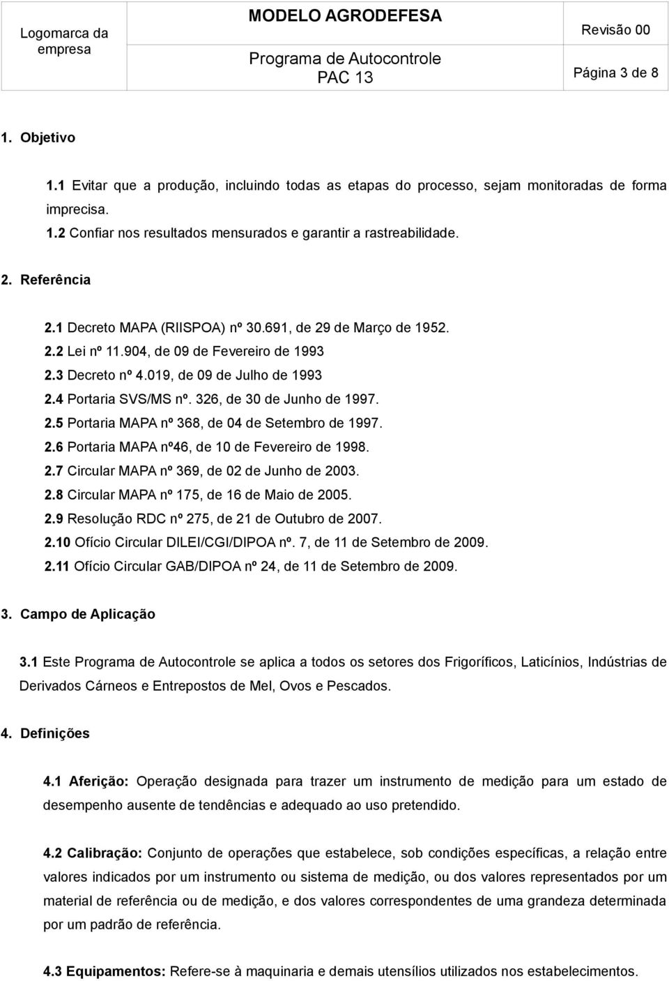 326, de 30 de Junho de 1997. 2.5 Portaria MAPA nº 368, de 04 de Setembro de 1997. 2.6 Portaria MAPA nº46, de 10 de Fevereiro de 1998. 2.7 Circular MAPA nº 369, de 02 de Junho de 2003. 2.8 Circular MAPA nº 175, de 16 de Maio de 2005.