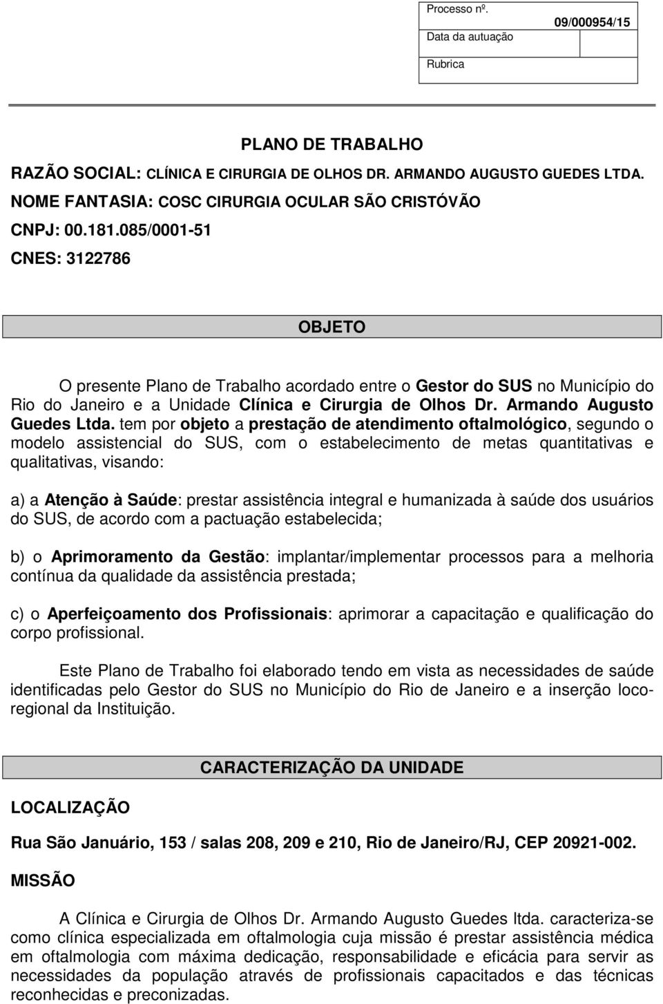 tem por objeto a prestação de atendimento oftalmológico, segundo o modelo assistencial do SUS, com o estabelecimento de metas quantitativas e qualitativas, visando: a) a Atenção à Saúde: prestar