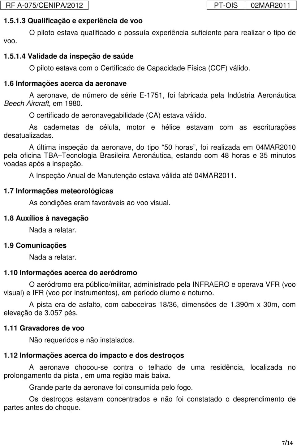 As cadernetas de célula, motor e hélice estavam com as escriturações desatualizadas.