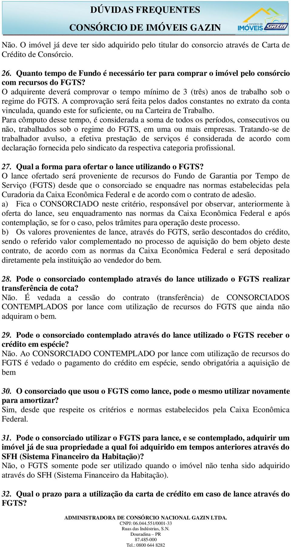 A comprovação será feita pelos dados constantes no extrato da conta vinculada, quando este for suficiente, ou na Carteira de Trabalho.