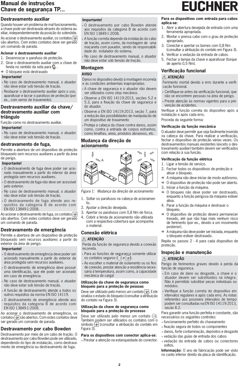 Girar o destravamento auxiliar com a cave de fenda no sentido da seta para.