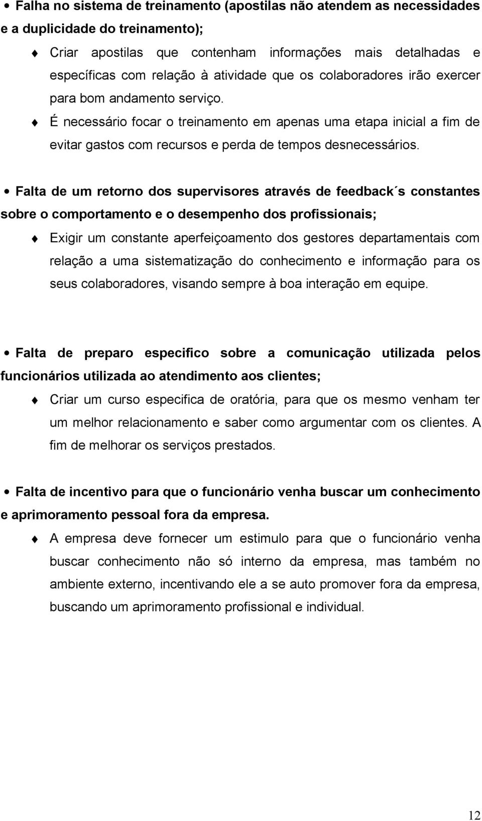 Falta de um retorno dos supervisores através de feedback s constantes sobre o comportamento e o desempenho dos profissionais; Exigir um constante aperfeiçoamento dos gestores departamentais com