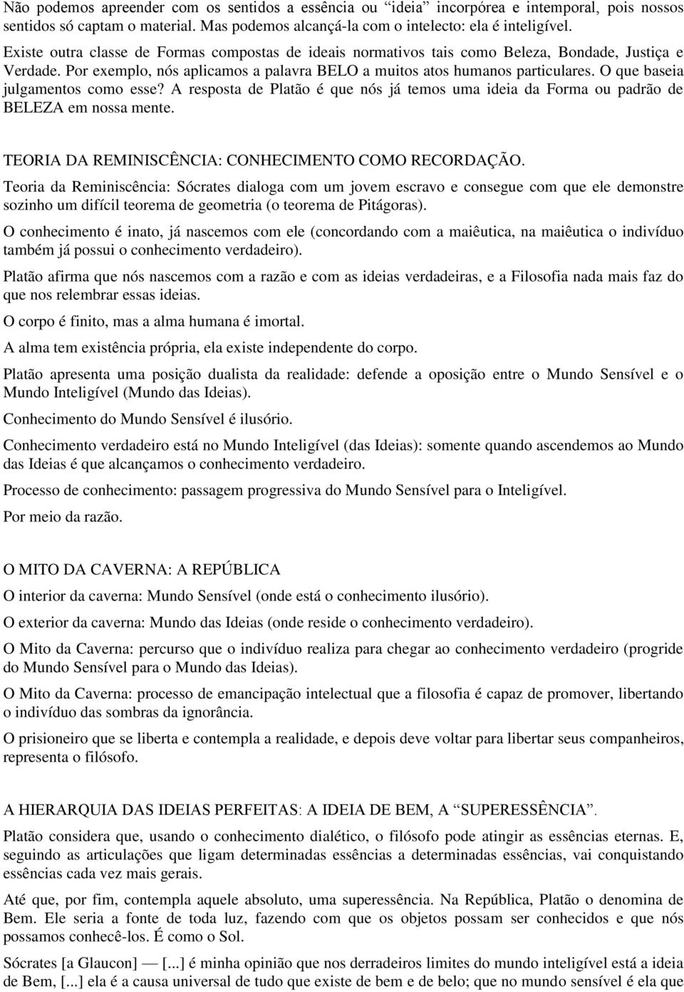 O que baseia julgamentos como esse? A resposta de Platão é que nós já temos uma ideia da Forma ou padrão de BELEZA em nossa mente. TEORIA DA REMINISCÊNCIA: CONHECIMENTO COMO RECORDAÇÃO.