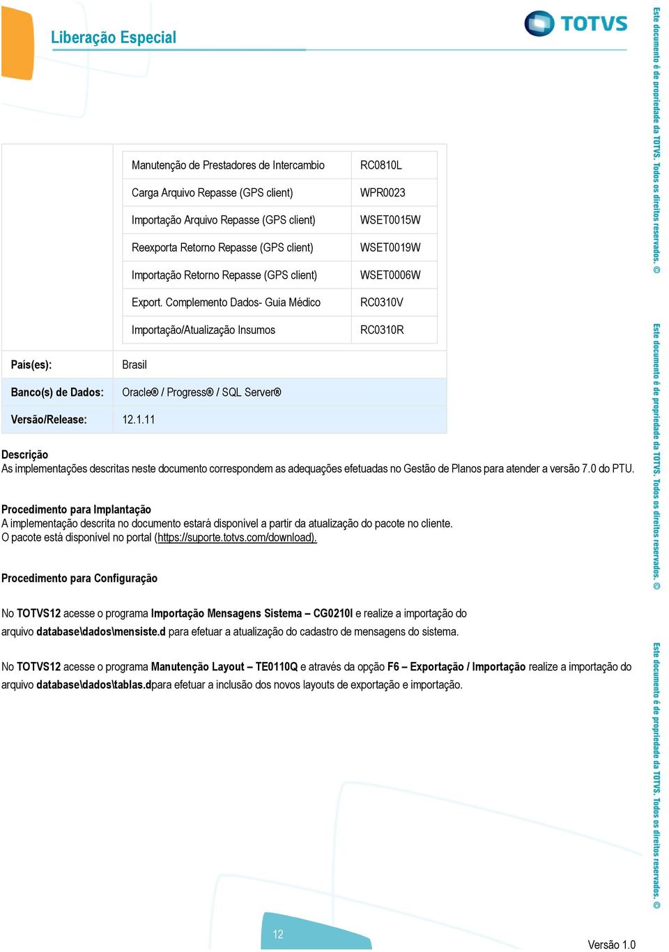 Complemento Dados- Guia Médico Importação/Atualização Insumos RC0810L WPR0023 WSET0015W WSET0019W WSET0006W RC0310V RC0310R País(es): Banco(s) de Dados: Brasil Oracle / Progress / SQL Server