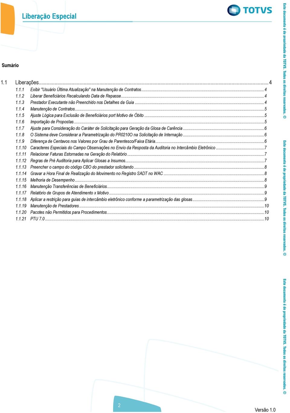 .. 6 1.1.8 O Sistema deve Considerar a Parametrização do PR0210O na Solicitação de Internação... 6 1.1.9 Diferença de Centavos nos Valores por Grau de Parentesco/Faixa Etária... 6 1.1.10 Caracteres Especiais do Campo Observações no Envio da Resposta da Auditoria no Intercâmbio Eletrônico.