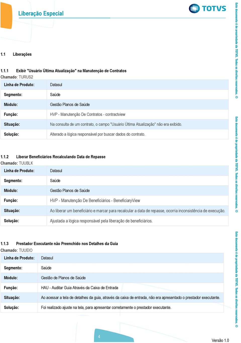 1.2 Liberar Beneficiários Recalculando Data de Repasse Chamado: TUUBLK Linha de Produto: Segmento: Módulo: Função: Situação: Solução: Datasul Saúde Gestão Planos de Saúde HVP - Manutenção De