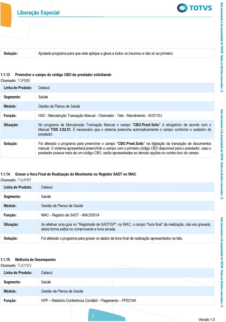 Transação Manual - Chamador - Tele - Atendimento - AC0110J No programa de Manutenção Transação Manual o campo "CBO.Prest.Solic" é obrigatório de acordo com o Manual TISS 3.02.01. É necessário que o sistema preencha automaticamente o campo conforme o cadastro do prestador.