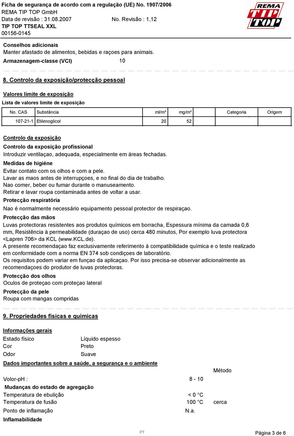 Medidas de higiéne Evitar contato com os olhos e com a pele. Lavar as maos antes de interrupçoes, e no final do dia de trabalho. Nao comer, beber ou fumar durante o manuseamento.