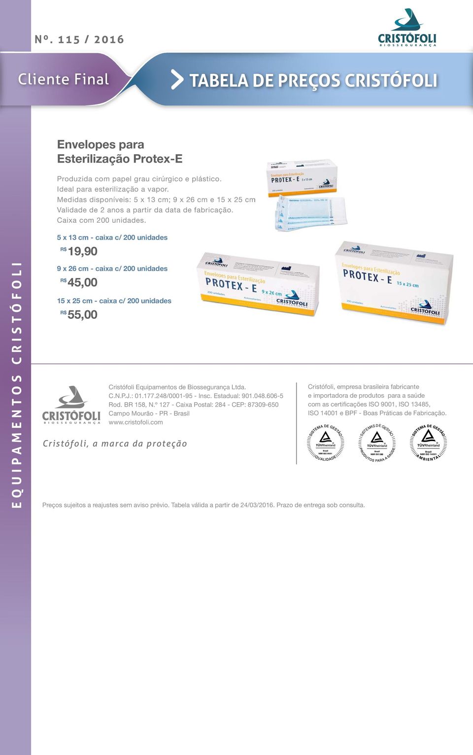 5 x 13 cm - caixa c/ 200 unidades 19,90 9 x 26 cm - caixa c/ 200 unidades 45,00 15 x 25 cm - caixa c/ 200 unidades 55,00 Cristófoli Equipamentos de Biossegurança Ltda. C.N.P.J.: 01.177.