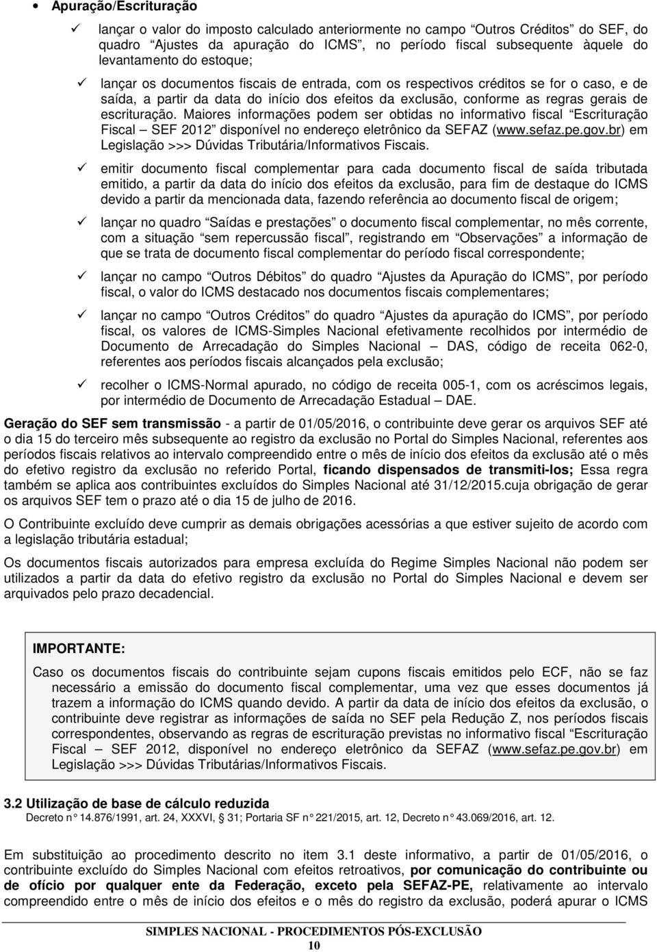 Maiores informações podem ser obtidas no informativo fiscal Escrituração Fiscal SEF 2012 disponível no endereço eletrônico da SEFAZ (www.sefaz.pe.gov.