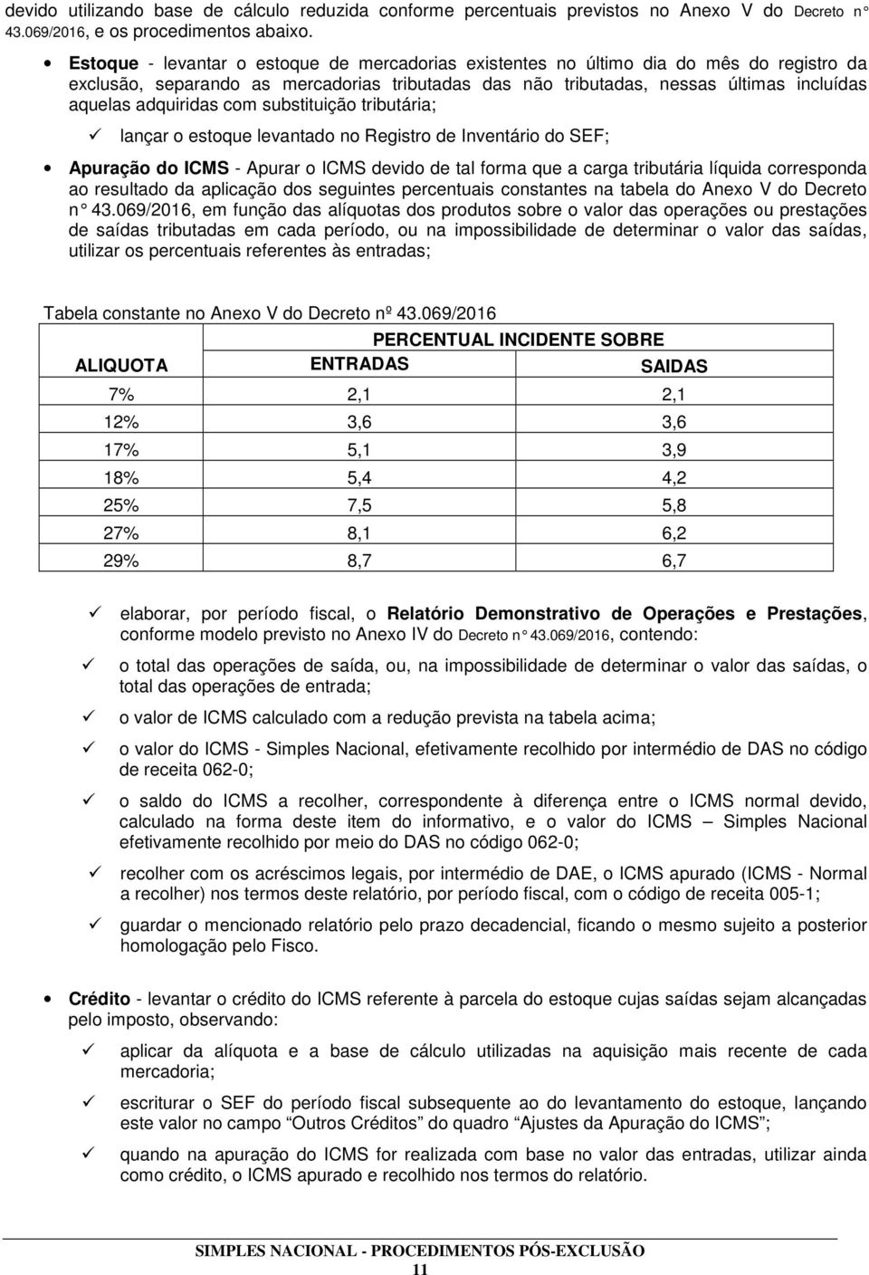 adquiridas com substituição tributária; lançar o estoque levantado no Registro de Inventário do SEF; Apuração do ICMS - Apurar o ICMS devido de tal forma que a carga tributária líquida corresponda ao