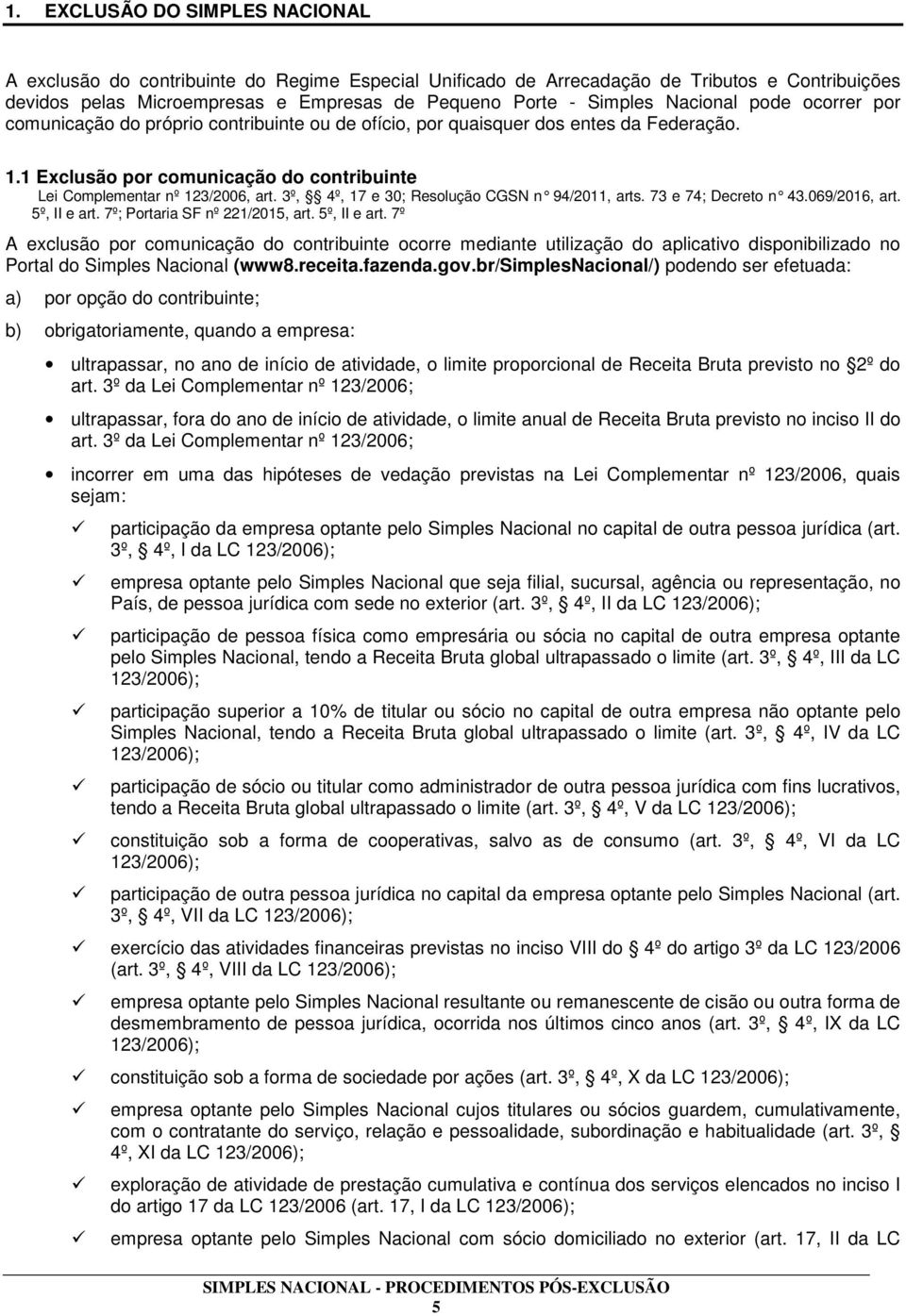 3º, 4º, 17 e 30; Resolução CGSN n 94/2011, arts. 73 e 74; Decre to n 43.069/2016, art. 5º, II e art.