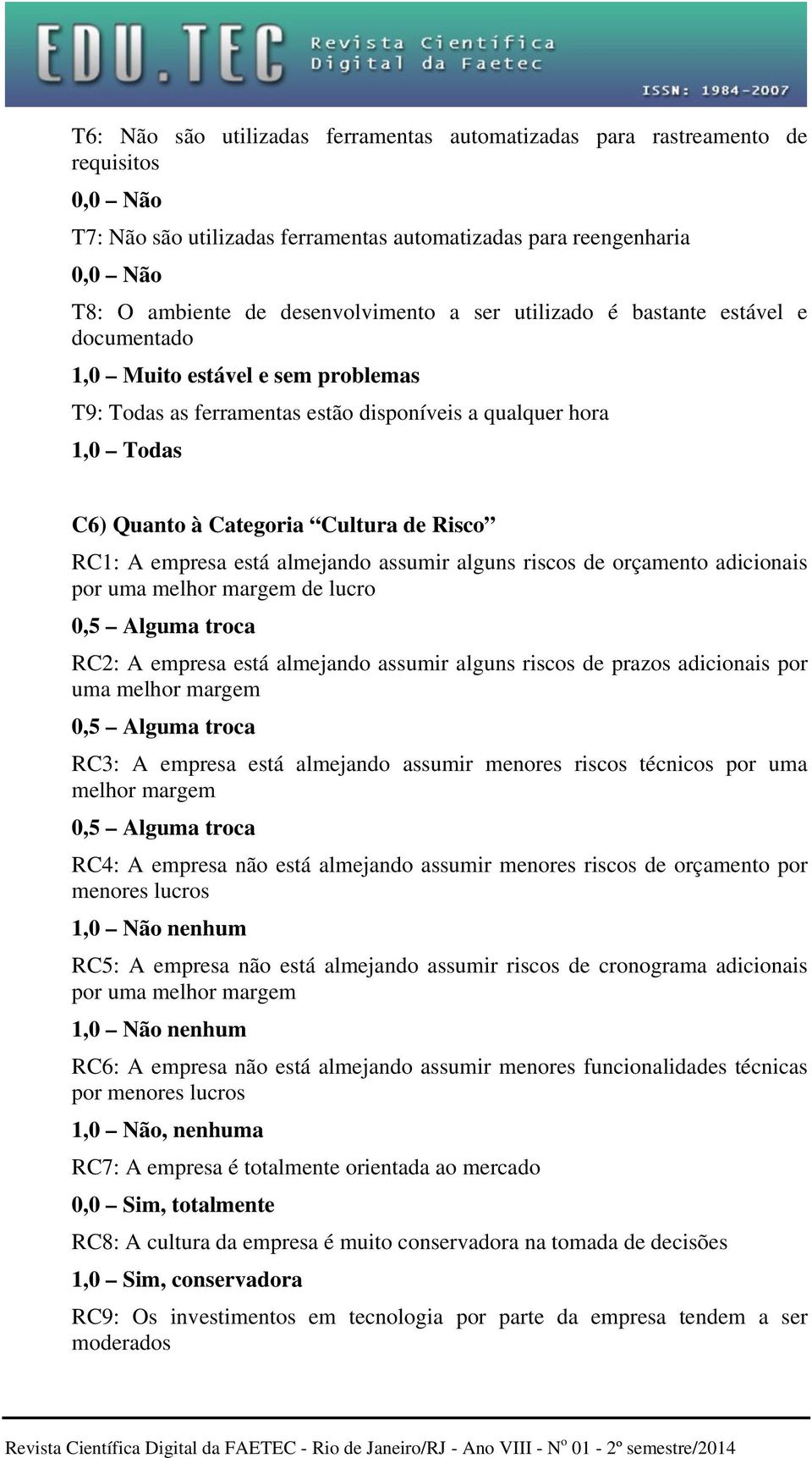 almejando assumir alguns riscos de orçamento adicionais por uma melhor margem de lucro 0,5 Alguma troca RC2: A empresa está almejando assumir alguns riscos de prazos adicionais por uma melhor margem