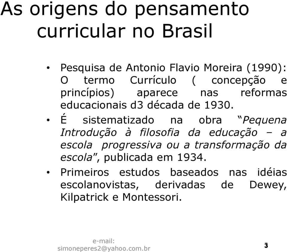 É sistematizado na obra Pequena Introdução à filosofia da educação a escola progressiva ou a