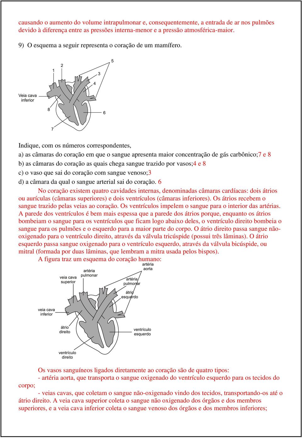 Indique, com os números correspondentes, a) as câmaras do coração em que o sangue apresenta maior concentração de gás carbônico;7 e 8 b) as câmaras do coração as quais chega sangue trazido por