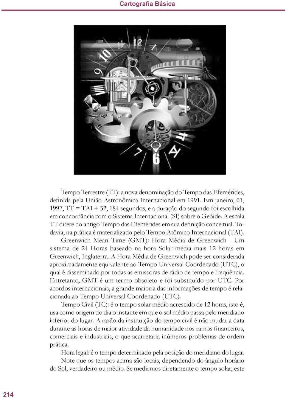 A escala TT difere do antigo Tempo das Efemérides em sua definição conceitual. Todavia, na prática é materializado pelo Tempo Atômico Internacional (TAI).