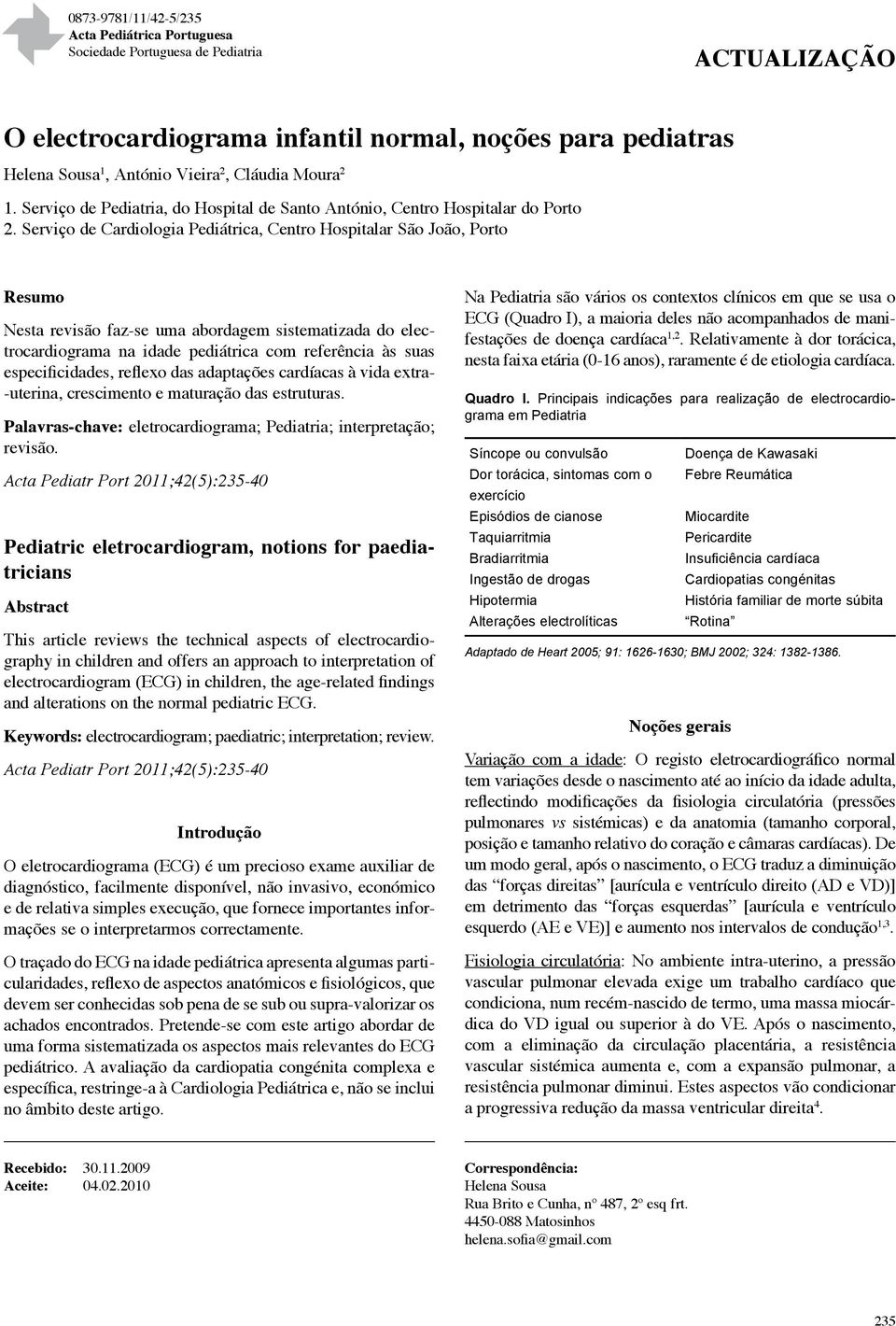 Serviço de Cardiologia Pediátrica, Centro Hospitalar São João, Porto Resumo Nesta revisão faz-se uma abordagem sistematizada do electrocardiograma na idade pediátrica com referência às suas