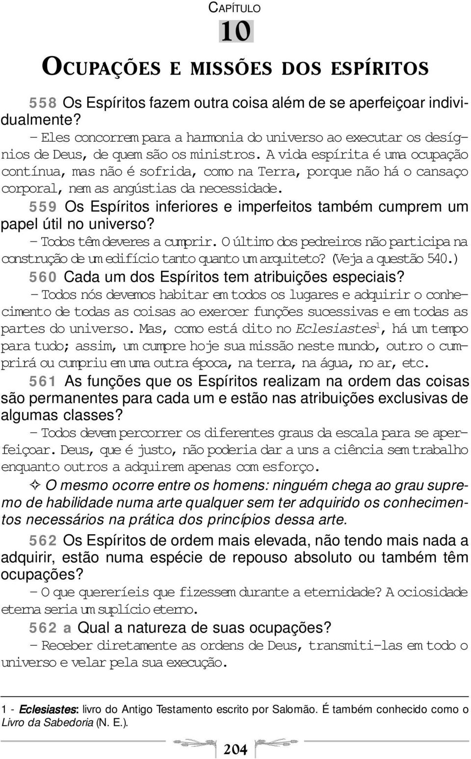 A vida espírita é uma ocupação contínua, mas não é sofrida, como na Terra, porque não há o cansaço corporal, nem as angústias da necessidade.