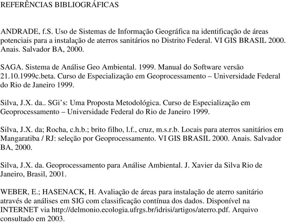Curso de Especialização em Geoprocessamento Universidade Federal do Rio de Janeiro 1999. Silva, J.X. da.. SGi s: Uma Proposta Metodológica.