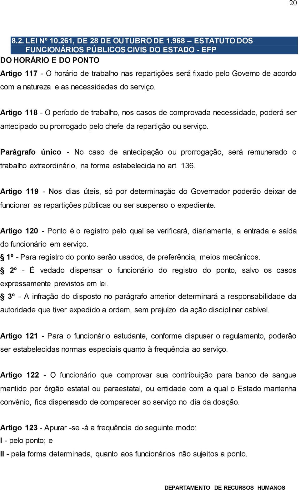 necessidades do serviço. Artigo 118 - O período de trabalho, nos casos de comprovada necessidade, poderá ser antecipado ou prorrogado pelo chefe da repartição ou serviço.