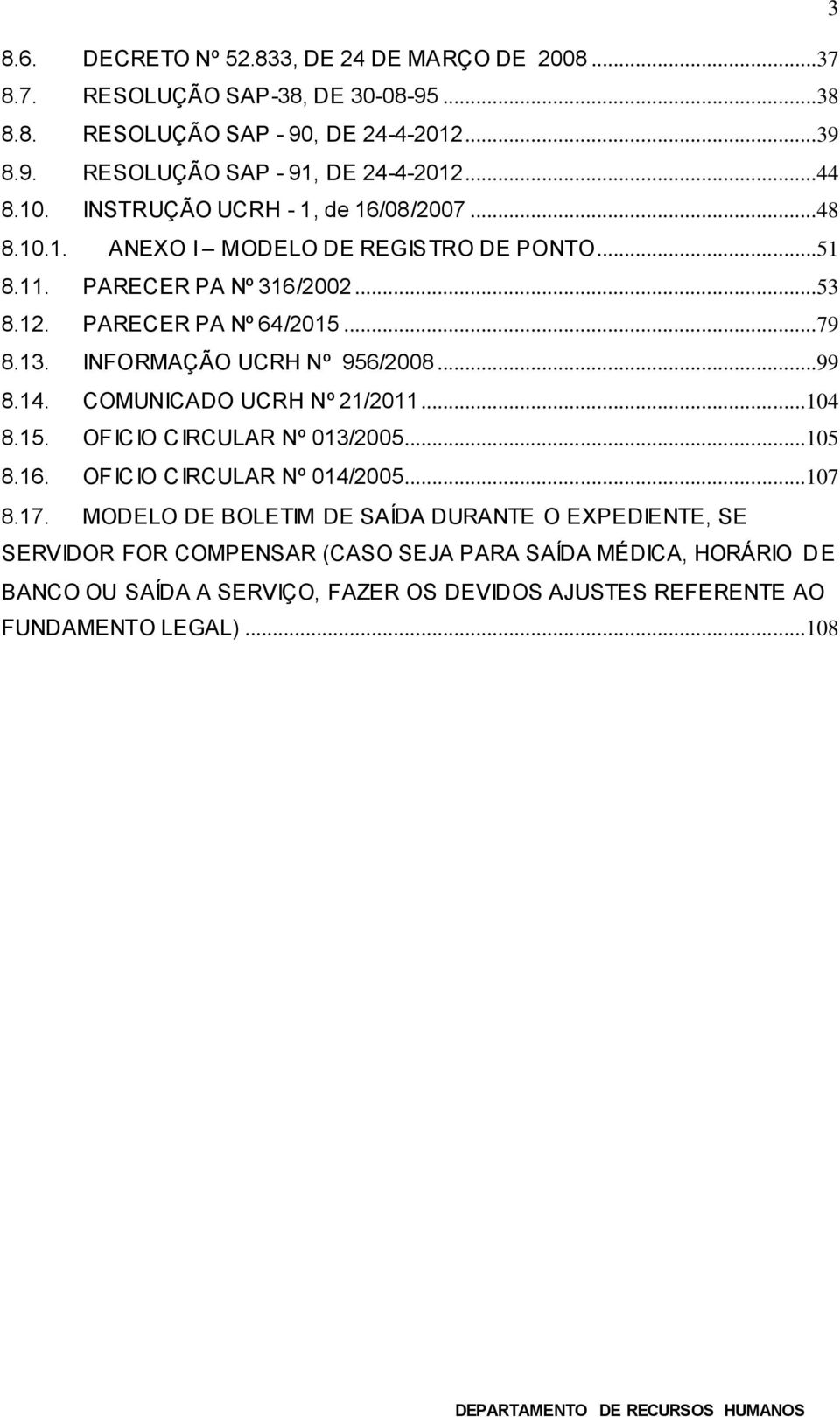 INFORMAÇÃO UCRH Nº 956/2008...99 8.14. COMUNICADO UCRH Nº 21/2011...104 8.15. OFICIO CIRCULAR Nº 013/2005...105 8.16. OFICIO CIRCULAR Nº 014/2005...107 8.17.