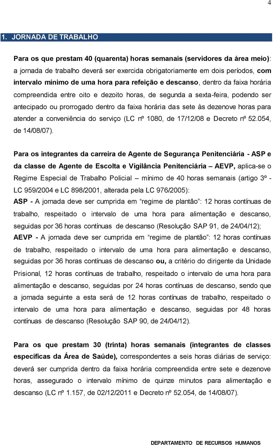 às dezenove horas para atender a conveniência do serviço (LC nº 1080, de 17/12/08 e Decreto nº 52.054, de 14/08/07).