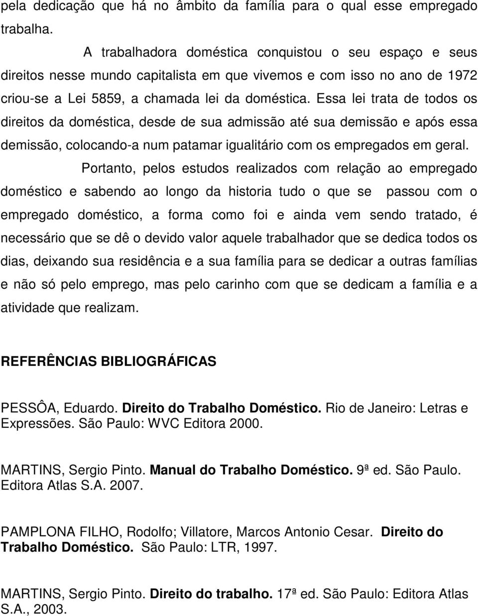 Essa lei trata de todos os direitos da doméstica, desde de sua admissão até sua demissão e após essa demissão, colocando-a num patamar igualitário com os empregados em geral.